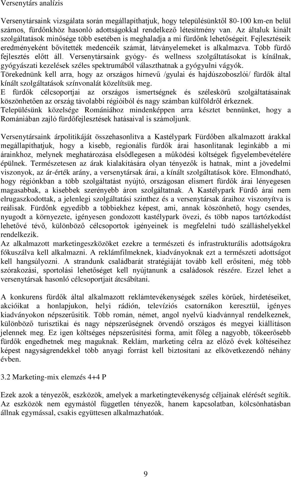 Több fürdő fejlesztés előtt áll. Versenytársaink gyógy- és wellness szolgáltatásokat is kínálnak, gyógyászati kezelések széles spektrumából választhatnak a gyógyulni vágyók.