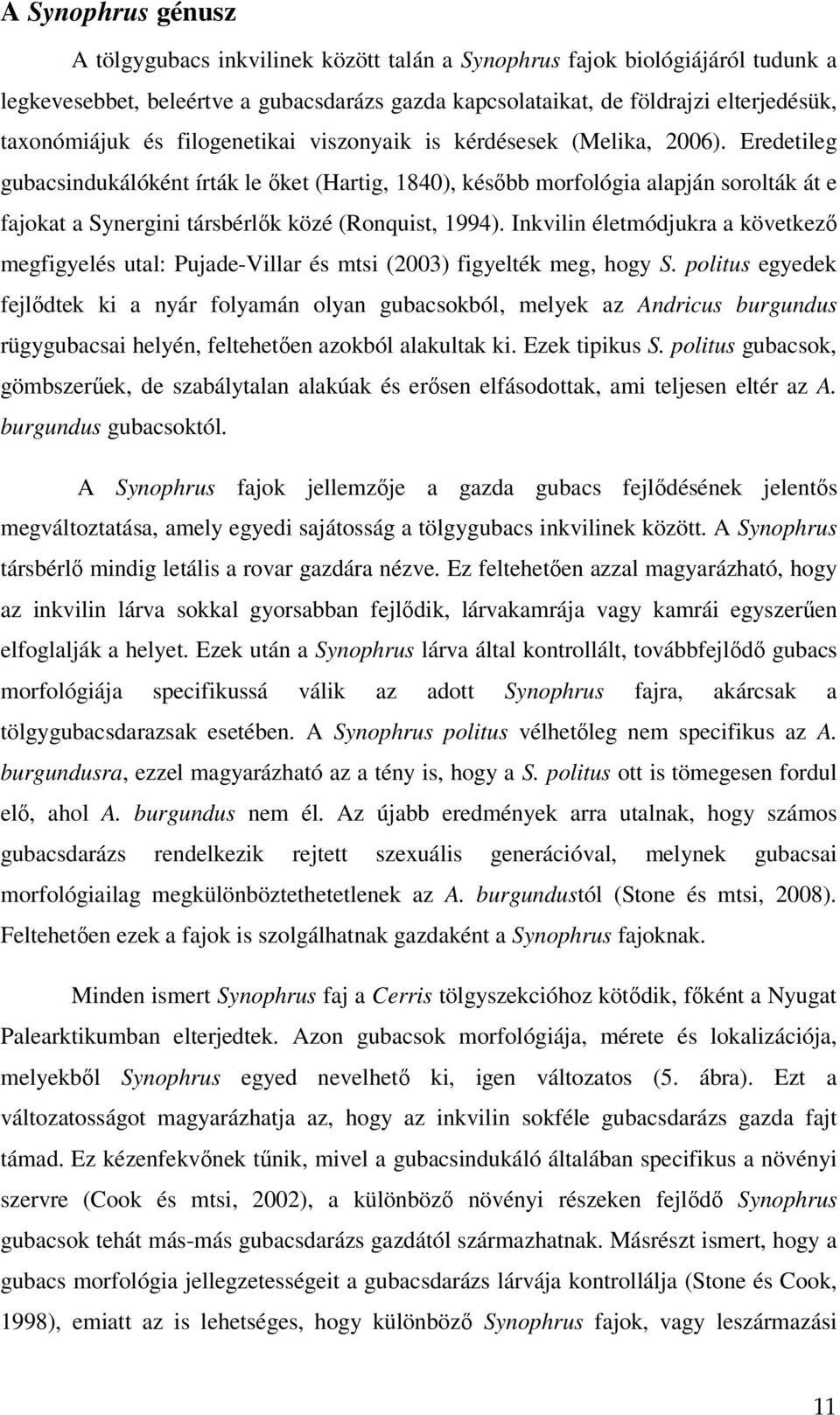 Eredetileg gubacsindukálóként írták le ıket (Hartig, 1840), késıbb morfológia alapján sorolták át e fajokat a Synergini társbérlık közé (Ronquist, 1994).