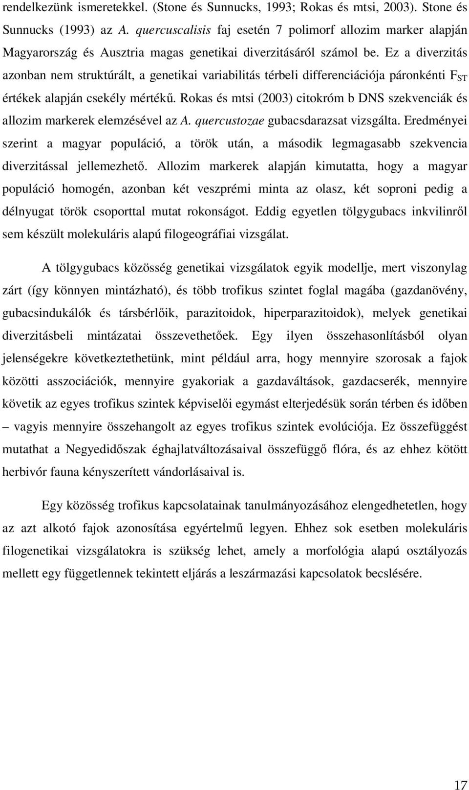 Ez a diverzitás azonban nem struktúrált, a genetikai variabilitás térbeli differenciációja páronkénti F ST értékek alapján csekély mértékő.