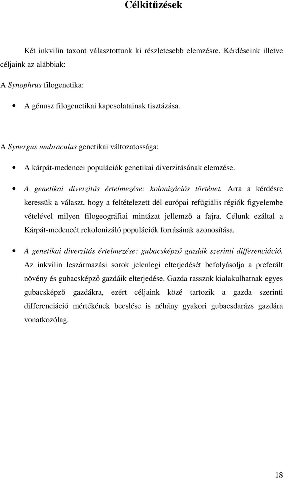 Arra a kérdésre keressük a választ, hogy a feltételezett dél-európai refúgiális régiók figyelembe vételével milyen filogeográfiai mintázat jellemzı a fajra.