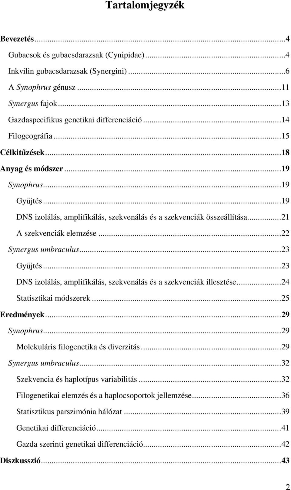 ..22 Synergus umbraculus...23 Győjtés...23 DNS izolálás, amplifikálás, szekvenálás és a szekvenciák illesztése...24 Statisztikai módszerek...25 Eredmények...29 Synophrus.