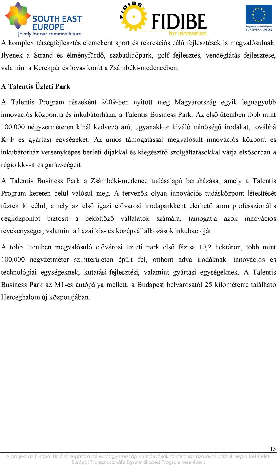 A Talentis Üzleti Park A Talentis Program részeként 2009-ben nyitott meg Magyarország egyik legnagyobb innovációs központja és inkubátorháza, a Talentis Business Park. Az első ütemben több mint 100.