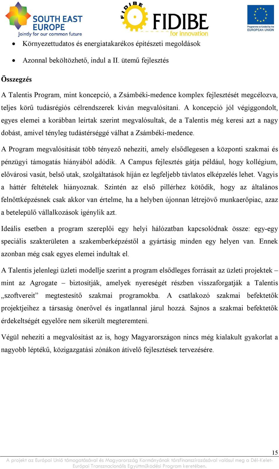 A koncepció jól végiggondolt, egyes elemei a korábban leírtak szerint megvalósultak, de a Talentis még keresi azt a nagy dobást, amivel tényleg tudástérséggé válhat a Zsámbéki-medence.