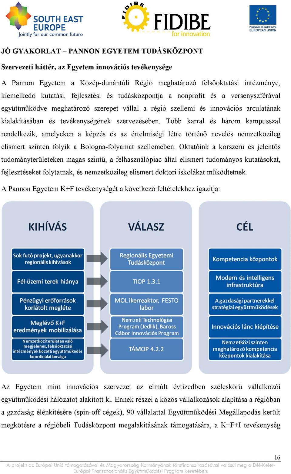 Több karral és három kampusszal rendelkezik, amelyeken a képzés és az értelmiségi létre történő nevelés nemzetközileg elismert szinten folyik a Bologna-folyamat szellemében.