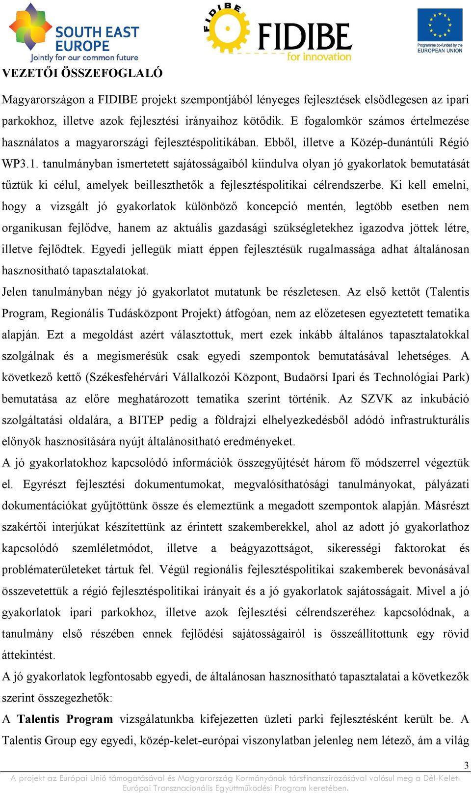 tanulmányban ismertetett sajátosságaiból kiindulva olyan jó gyakorlatok bemutatását tűztük ki célul, amelyek beilleszthetők a fejlesztéspolitikai célrendszerbe.