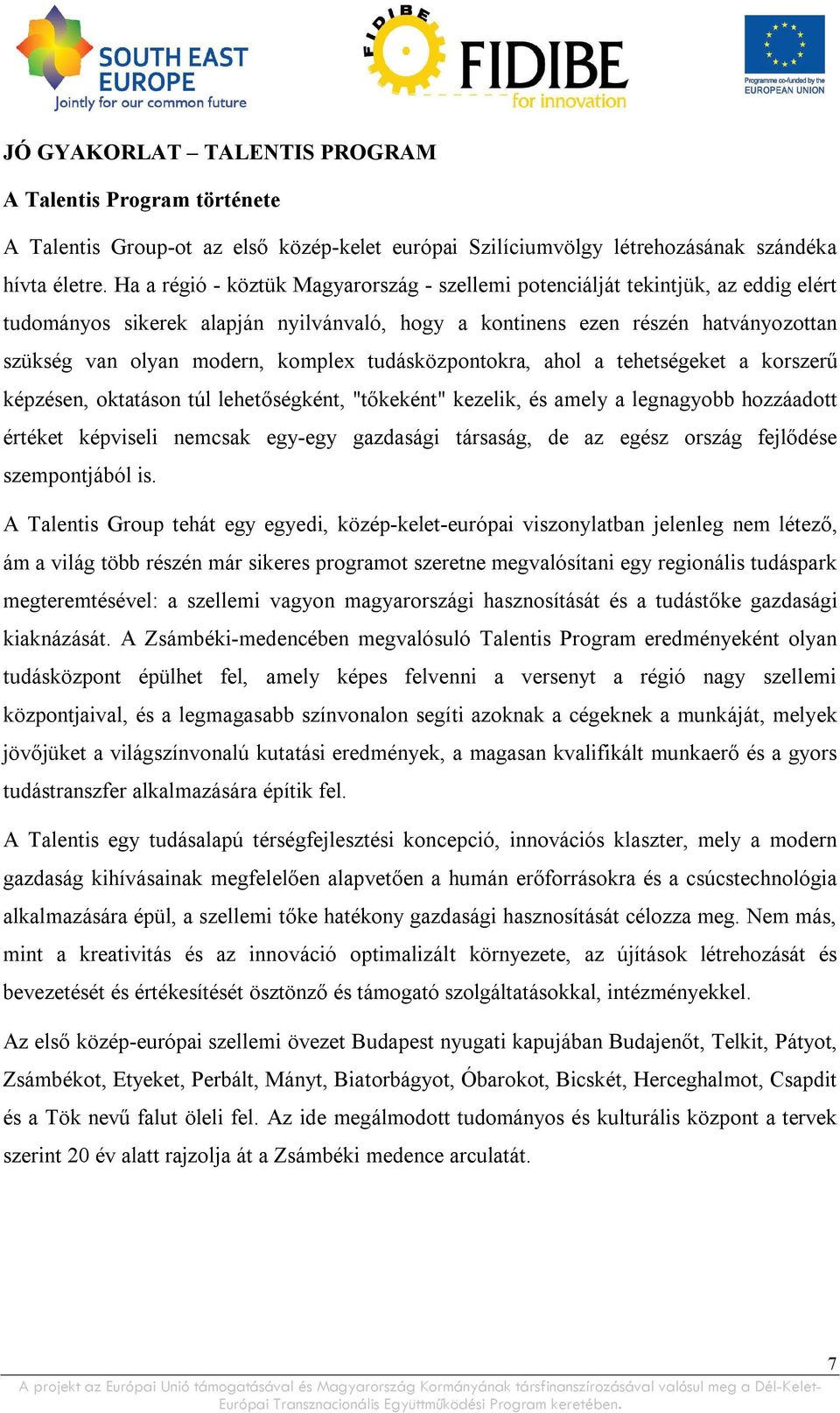 komplex tudásközpontokra, ahol a tehetségeket a korszerű képzésen, oktatáson túl lehetőségként, "tőkeként" kezelik, és amely a legnagyobb hozzáadott értéket képviseli nemcsak egy-egy gazdasági