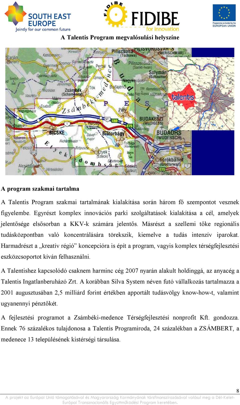 Másrészt a szellemi tőke regionális tudásközpontban való koncentrálására törekszik, kiemelve a tudás intenzív iparokat.