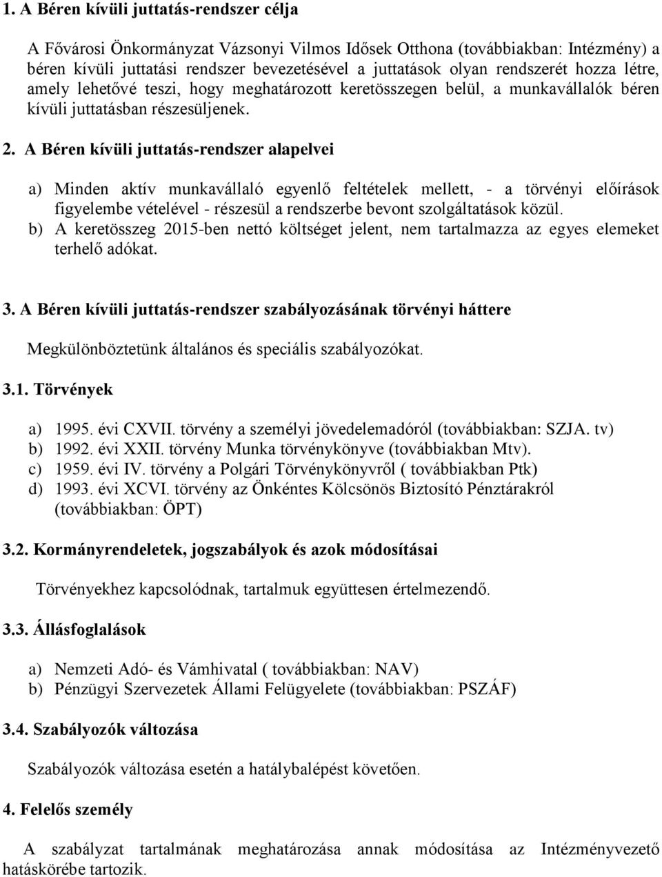 A Béren kívüli juttatás-rendszer alapelvei a) Minden aktív munkavállaló egyenlő feltételek mellett, - a törvényi előírások figyelembe vételével - részesül a rendszerbe bevont szolgáltatások közül.