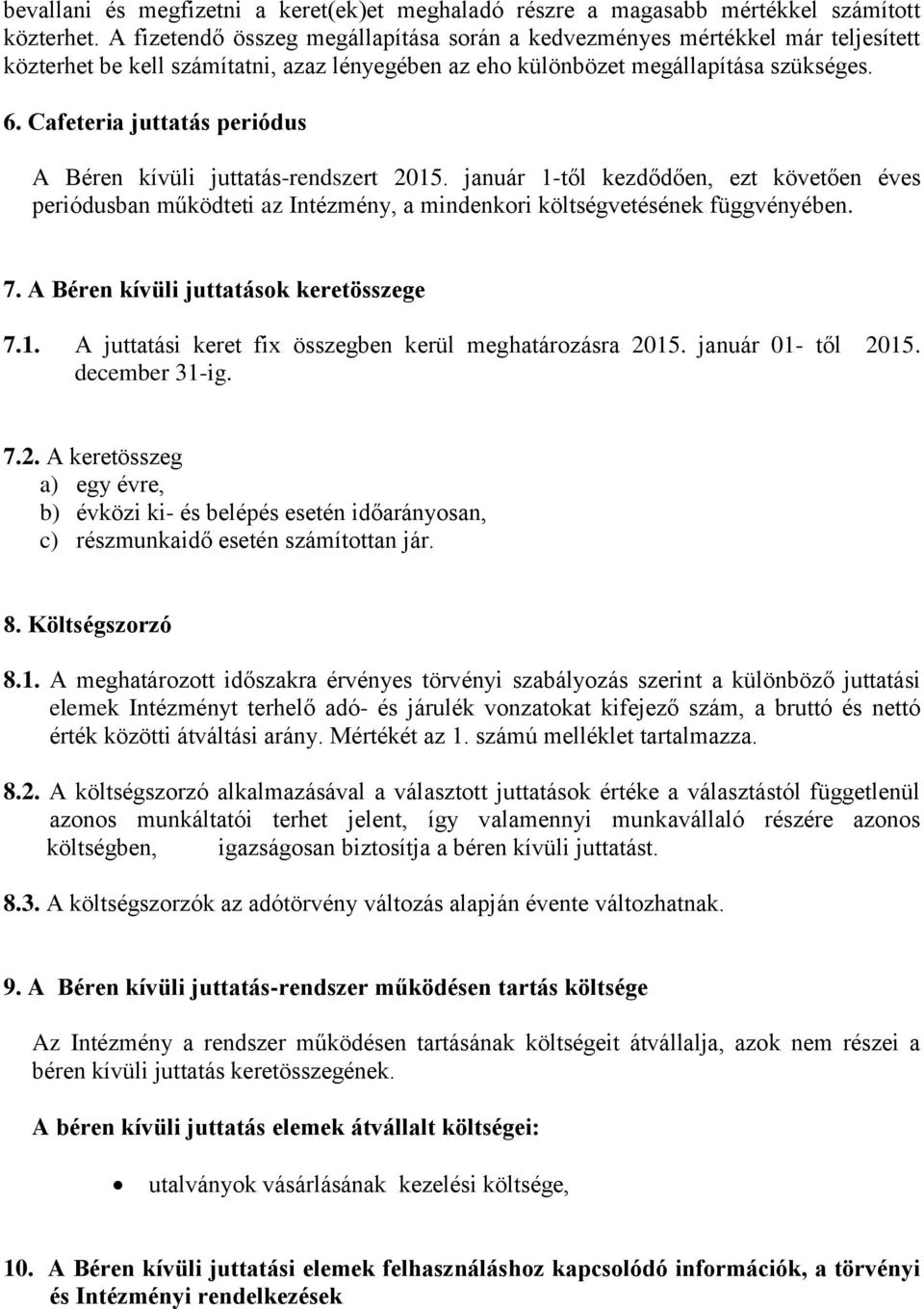 Cafeteria juttatás periódus A Béren kívüli juttatás-rendszert 2015. január 1-től kezdődően, ezt követően éves periódusban működteti az Intézmény, a mindenkori költségvetésének függvényében. 7.