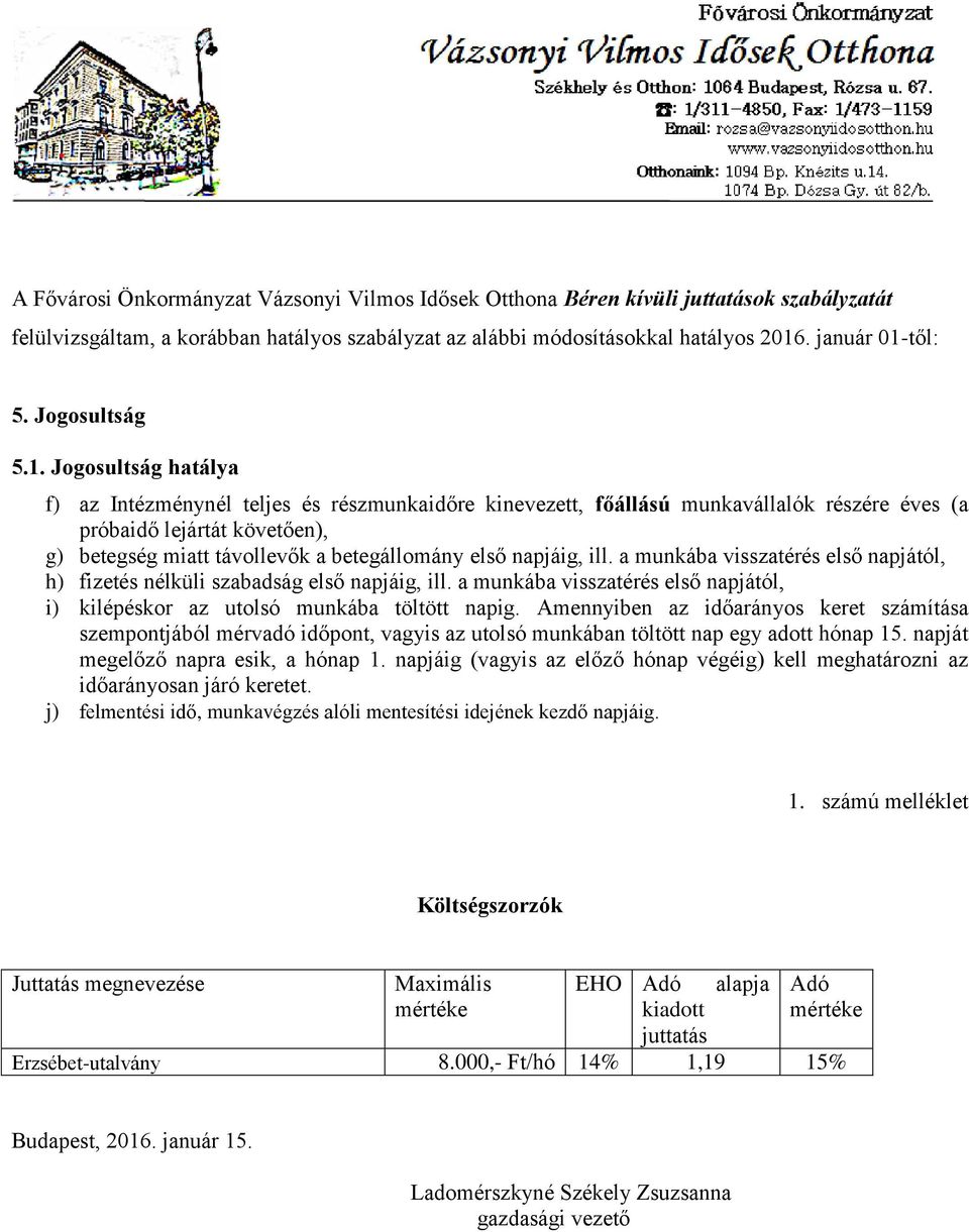 Jogosultság hatálya f) az Intézménynél teljes és részmunkaidőre kinevezett, főállású munkavállalók részére éves (a próbaidő lejártát követően), g) betegség miatt távollevők a betegállomány első