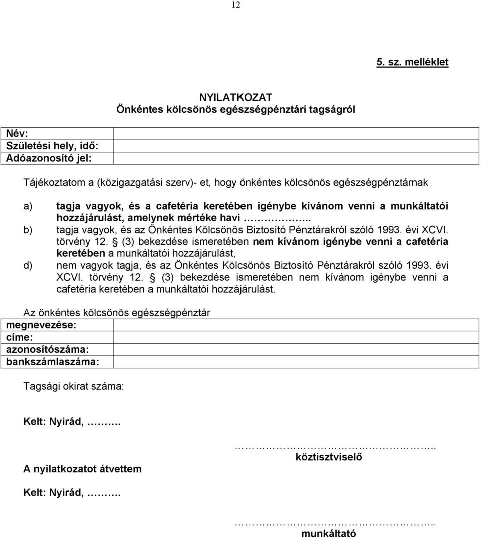 tagja vagyok, és a cafetéria keretében igénybe kívánom venni a munkáltatói hozzájárulást, amelynek mértéke havi.. b) tagja vagyok, és az Önkéntes Kölcsönös Biztosító Pénztárakról szóló 1993. évi XCVI.