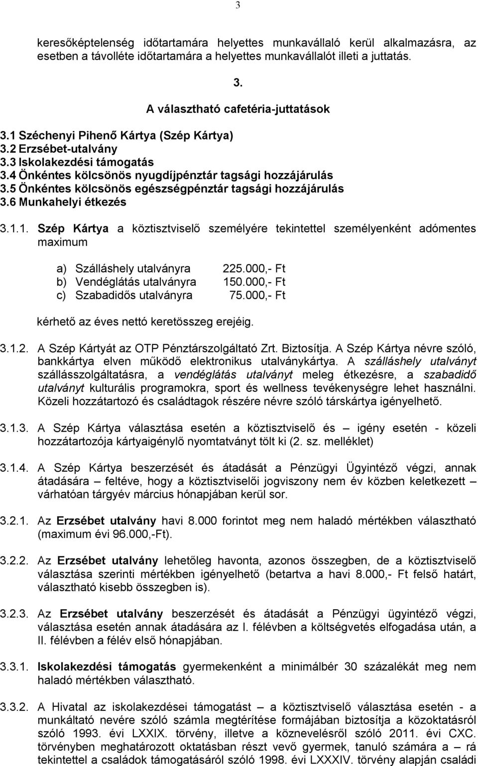 5 Önkéntes kölcsönös egészségpénztár tagsági hozzájárulás 3.6 Munkahelyi étkezés 3.1.1. Szép Kártya a köztisztviselő személyére tekintettel személyenként adómentes maximum a) Szálláshely utalványra 225.