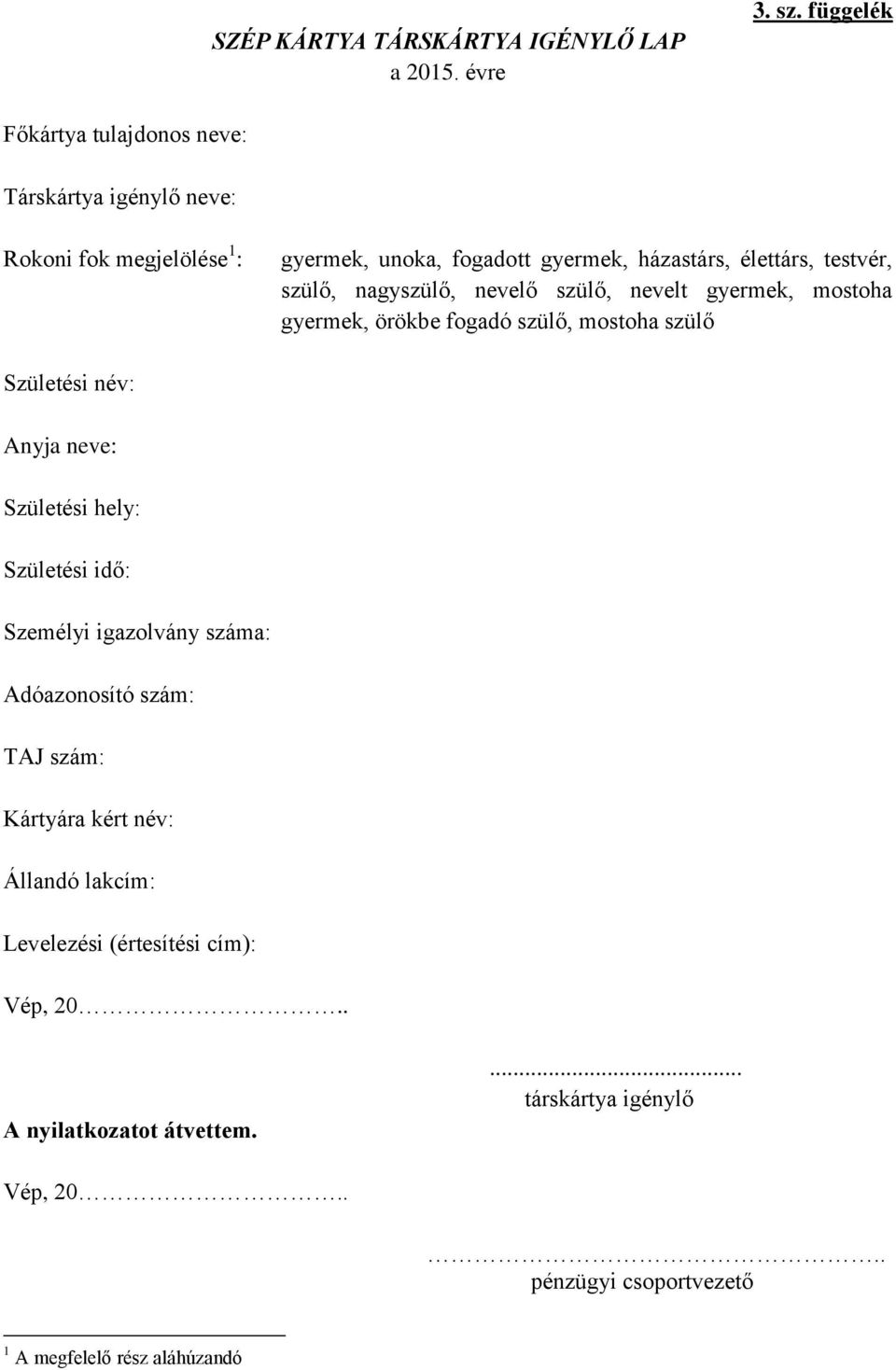 testvér, szülő, nagyszülő, nevelő szülő, nevelt gyermek, mostoha gyermek, örökbe fogadó szülő, mostoha szülő Születési név: Anyja neve: Születési