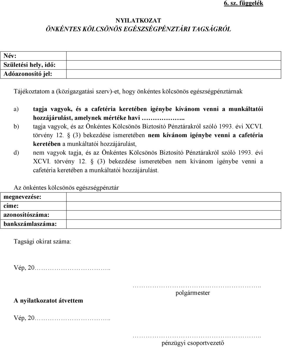 venni a munkáltatói hozzájárulást, amelynek mértéke havi.. b) tagja vagyok, és az Önkéntes Kölcsönös Biztosító Pénztárakról szóló 1993. évi XCVI. törvény 12.