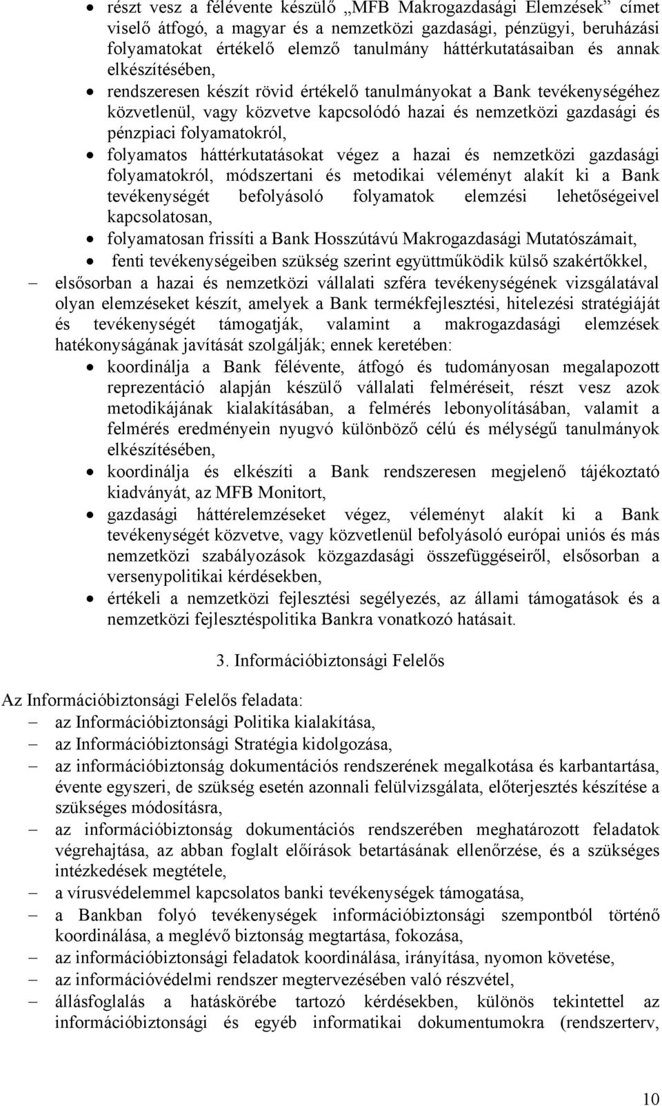 folyamatos háttérkutatásokat végez a hazai és nemzetközi gazdasági folyamatokról, módszertani és metodikai véleményt alakít ki a Bank tevékenységét befolyásoló folyamatok elemzési lehetőségeivel