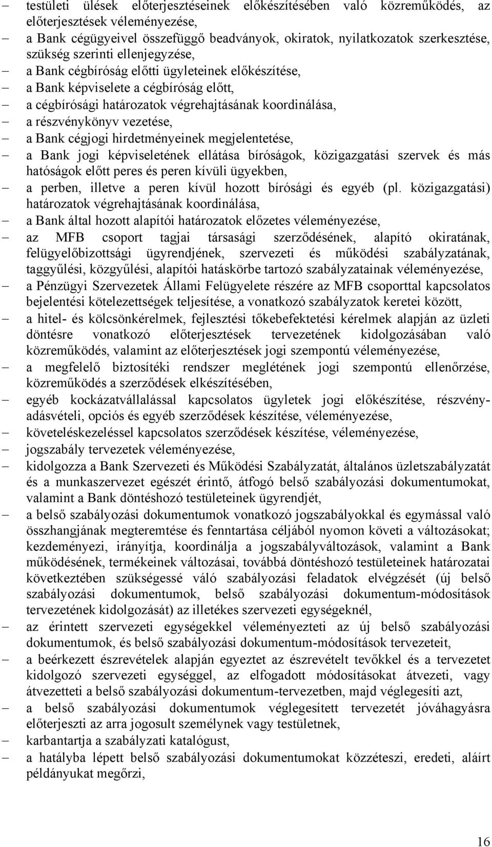 Bank cégjogi hirdetményeinek megjelentetése, a Bank jogi képviseletének ellátása bíróságok, közigazgatási szervek és más hatóságok előtt peres és peren kívüli ügyekben, a perben, illetve a peren