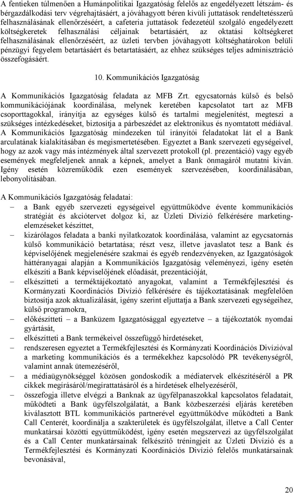 tervben jóváhagyott költséghatárokon belüli pénzügyi fegyelem betartásáért és betartatásáért, az ehhez szükséges teljes adminisztráció összefogásáért. 10.