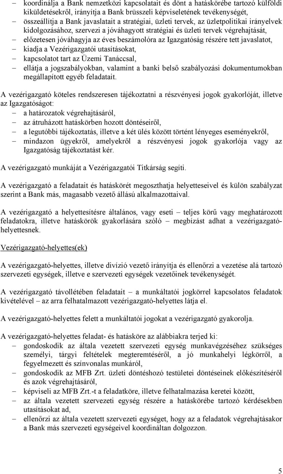 részére tett javaslatot, kiadja a Vezérigazgatói utasításokat, kapcsolatot tart az Üzemi Tanáccsal, ellátja a jogszabályokban, valamint a banki belső szabályozási dokumentumokban megállapított egyéb