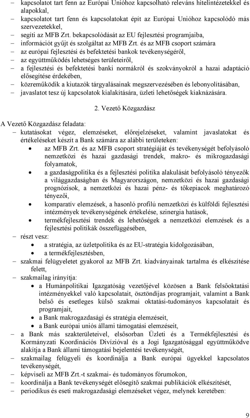 és az MFB csoport számára az európai fejlesztési és befektetési bankok tevékenységéről, az együttműködés lehetséges területeiről, a fejlesztési és befektetési banki normákról és szokványokról a hazai