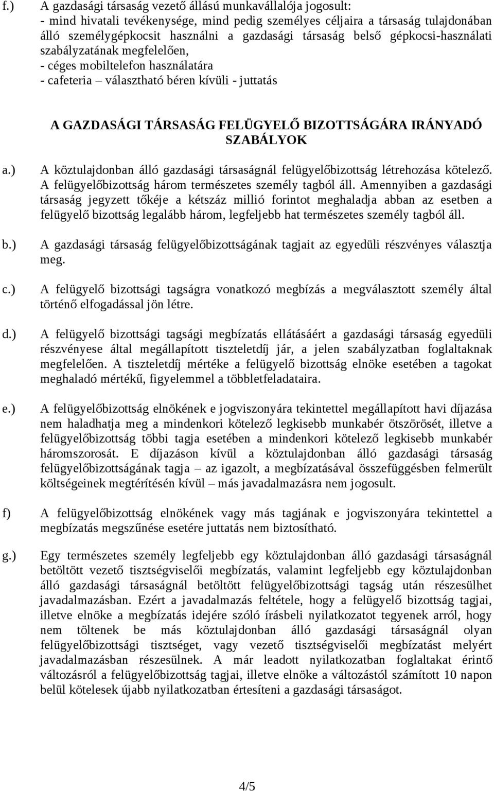 SZABÁLYOK a.) b.) c.) d.) e.) A köztulajdonban álló gazdasági társaságnál felügyelőbizottság létrehozása kötelező. A felügyelőbizottság három természetes személy tagból áll.