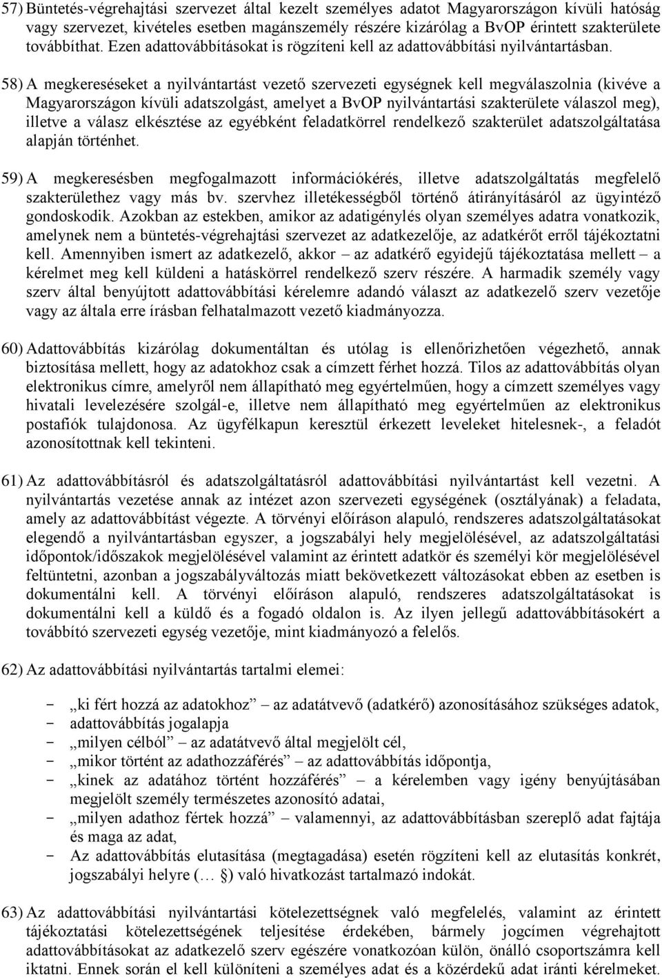 58) A megkereséseket a nyilvántartást vezető szervezeti egységnek kell megválaszolnia (kivéve a Magyarországon kívüli adatszolgást, amelyet a BvOP nyilvántartási szakterülete válaszol meg), illetve a