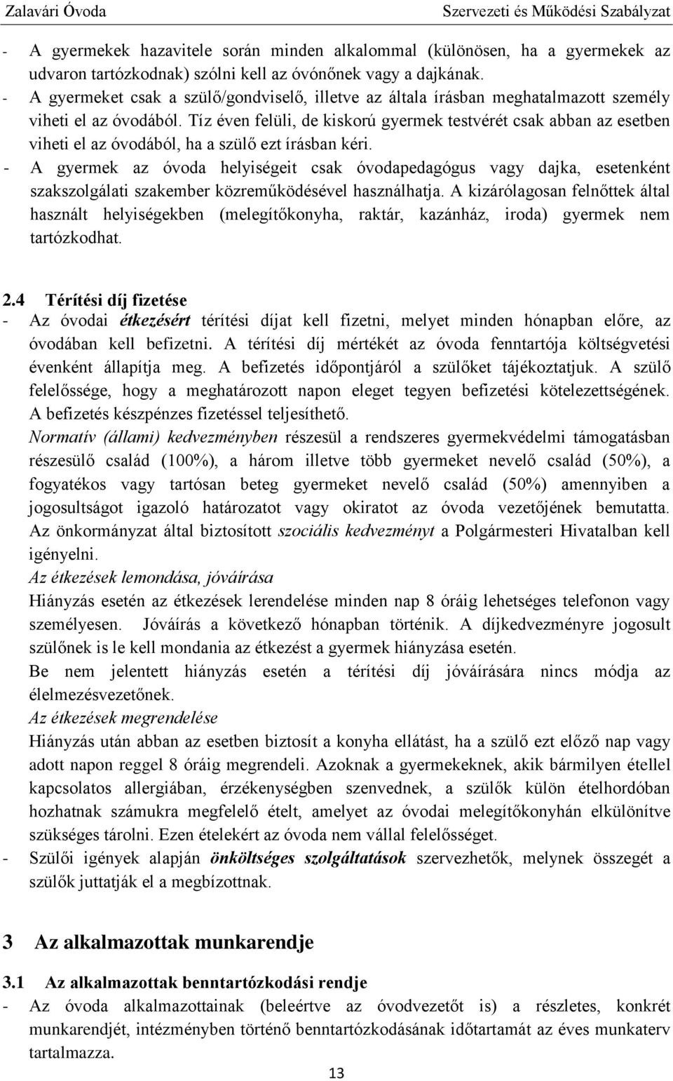 Tíz éven felüli, de kiskorú gyermek testvérét csak abban az esetben viheti el az óvodából, ha a szülő ezt írásban kéri.