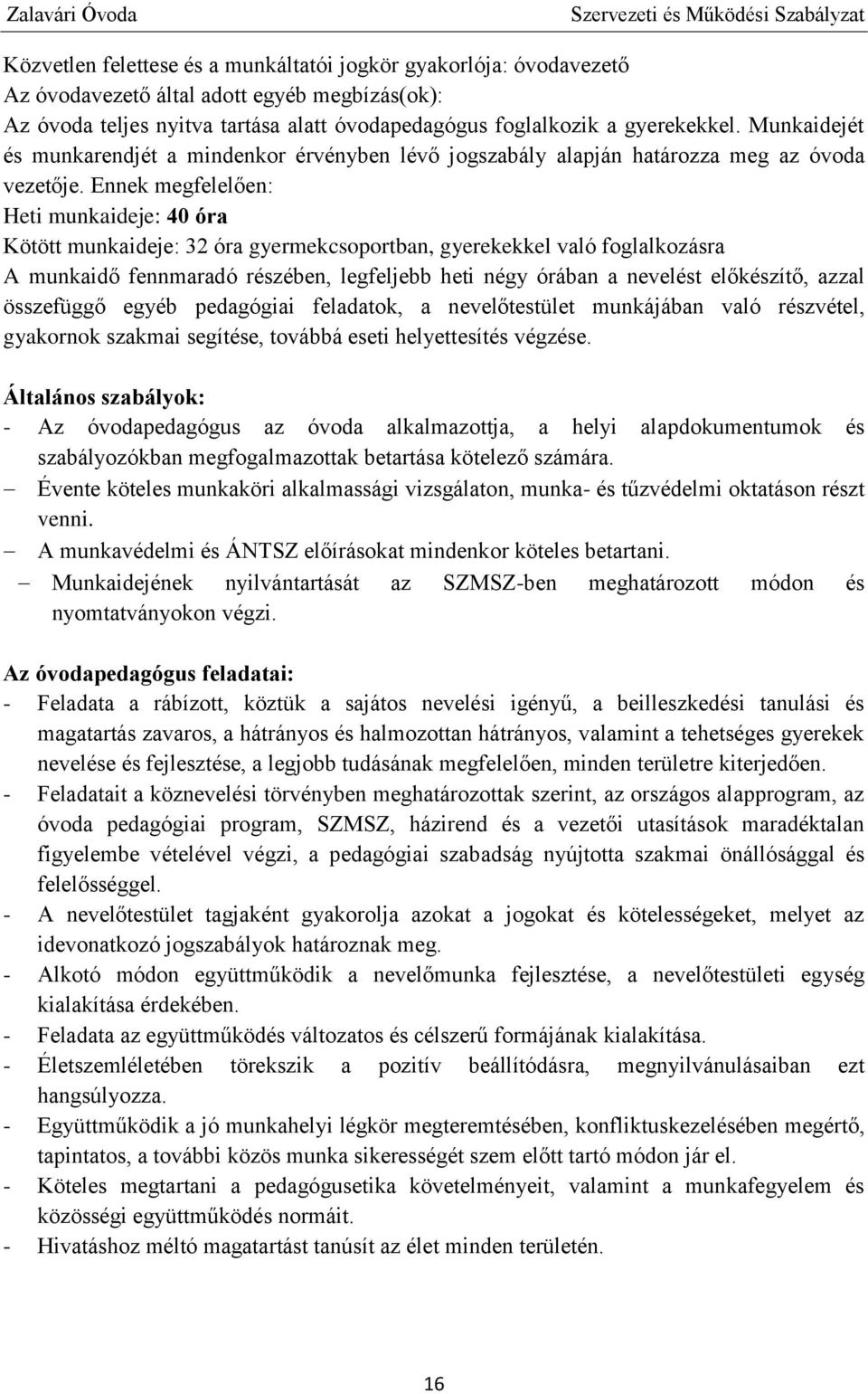 Ennek megfelelően: Heti munkaideje: 40 óra Kötött munkaideje: 32 óra gyermekcsoportban, gyerekekkel való foglalkozásra A munkaidő fennmaradó részében, legfeljebb heti négy órában a nevelést