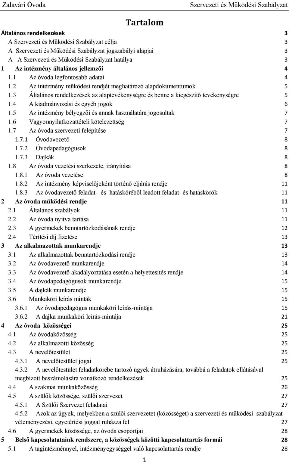 5 Az intézmény bélyegzői és annak használatára jogosultak 7 1.6 Vagyonnyilatkozattételi kötelezettség 7 1.7 Az óvoda szervezeti felépítése 7 1.7.1 Óvodavezető 8 1.7.2 Óvodapedagógusok 8 1.7.3 Dajkák 8 1.