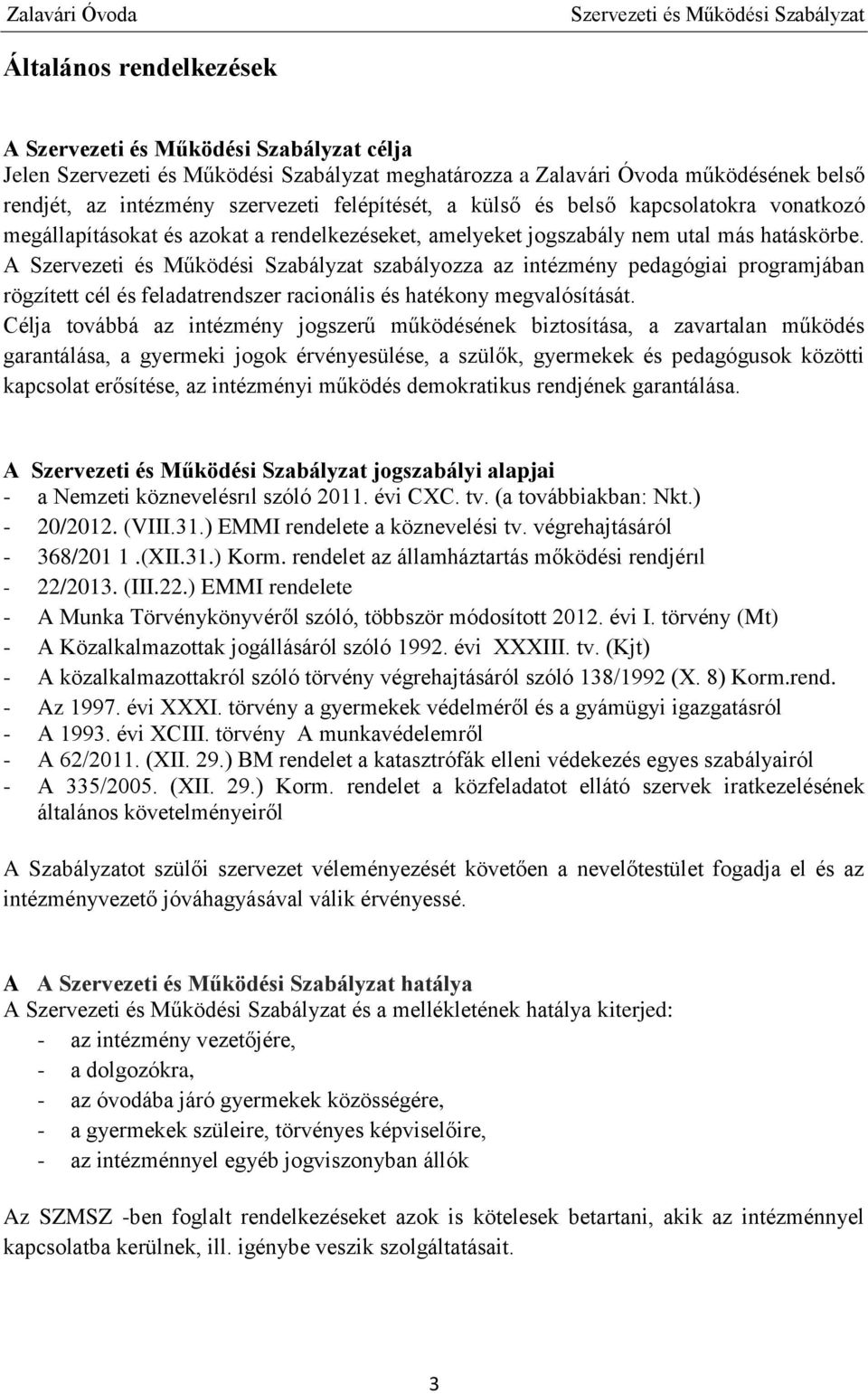 Célja továbbá az intézmény jogszerű működésének biztosítása, a zavartalan működés garantálása, a gyermeki jogok érvényesülése, a szülők, gyermekek és pedagógusok közötti kapcsolat erősítése, az