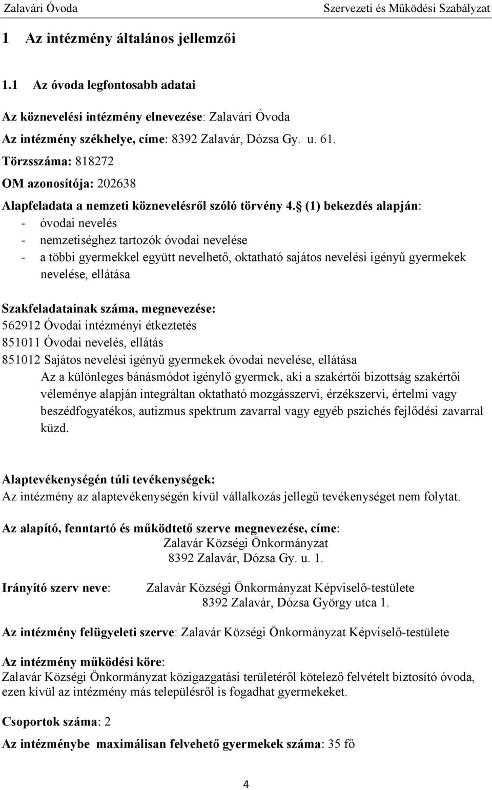 (1) bekezdés alapján: - óvodai nevelés - nemzetiséghez tartozók óvodai nevelése - a többi gyermekkel együtt nevelhető, oktatható sajátos nevelési igényű gyermekek nevelése, ellátása Szakfeladatainak