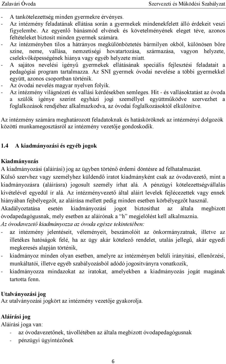 - Az intézményben tilos a hátrányos megkülönböztetés bármilyen okból, különösen bőre színe, neme, vallása, nemzetiségi hovatartozása, származása, vagyon helyzete, cselekvőképességének hiánya vagy