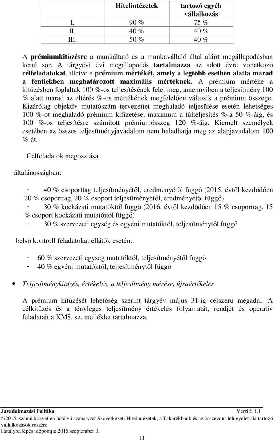 A prémium mértéke a kitőzésben foglaltak 100 %-os teljesítésének felel meg, amennyiben a teljesítmény 100 % alatt marad az eltérés %-os mértékének megfelelıen változik a prémium összege.