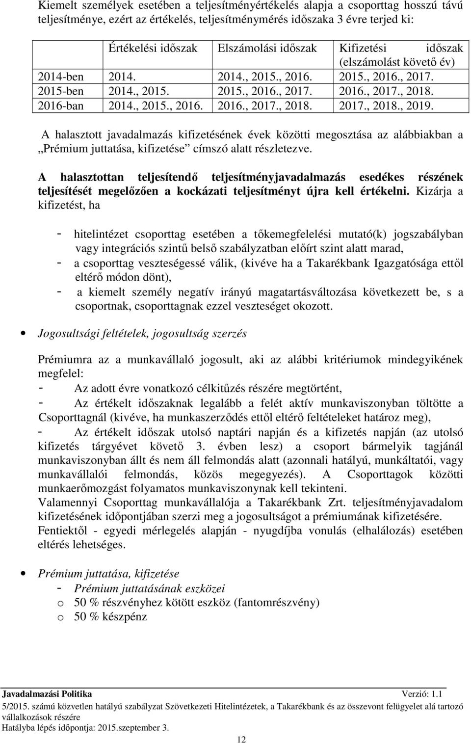 A halasztott javadalmazás kifizetésének évek közötti megosztása az alábbiakban a Prémium juttatása, kifizetése címszó alatt részletezve.