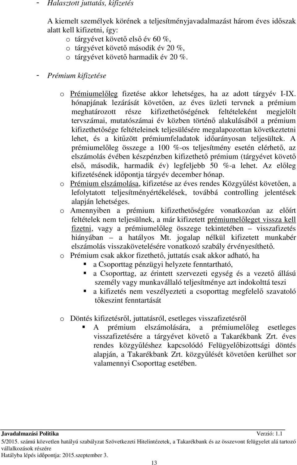 hónapjának lezárását követıen, az éves üzleti tervnek a prémium meghatározott része kifizethetıségének feltételeként megjelölt tervszámai, mutatószámai év közben történı alakulásából a prémium