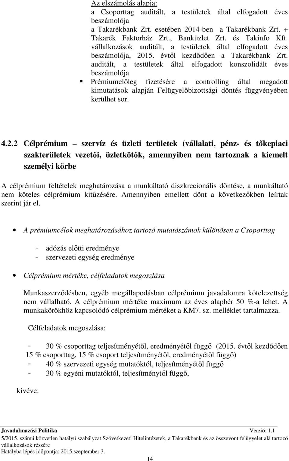 auditált, a testületek által elfogadott konszolidált éves beszámolója Prémiumelıleg fizetésére a controlling által megadott kimutatások alapján Felügyelıbizottsági döntés függvényében kerülhet sor. 4.