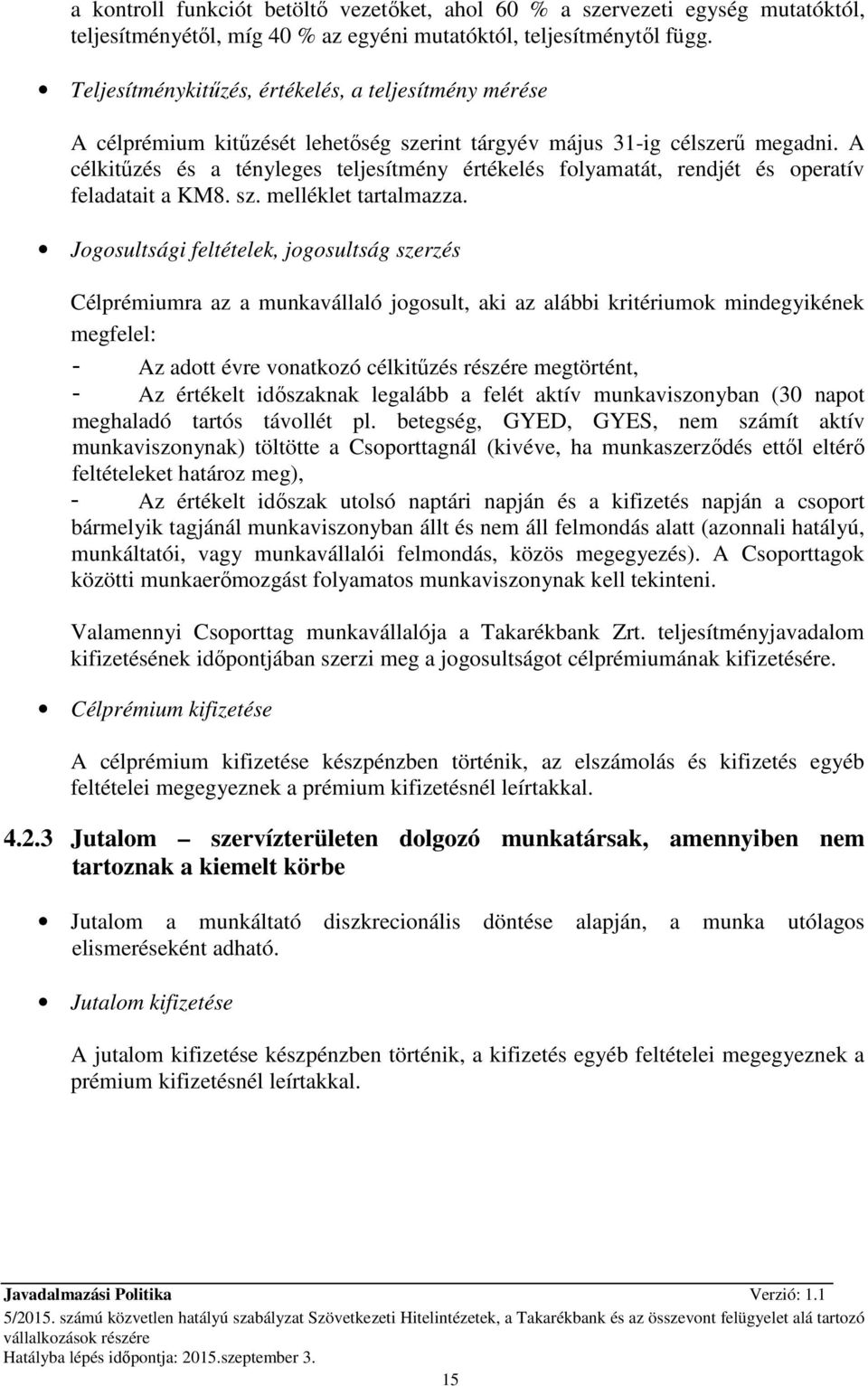 A célkitőzés és a tényleges teljesítmény értékelés folyamatát, rendjét és operatív feladatait a KM8. sz. melléklet tartalmazza.