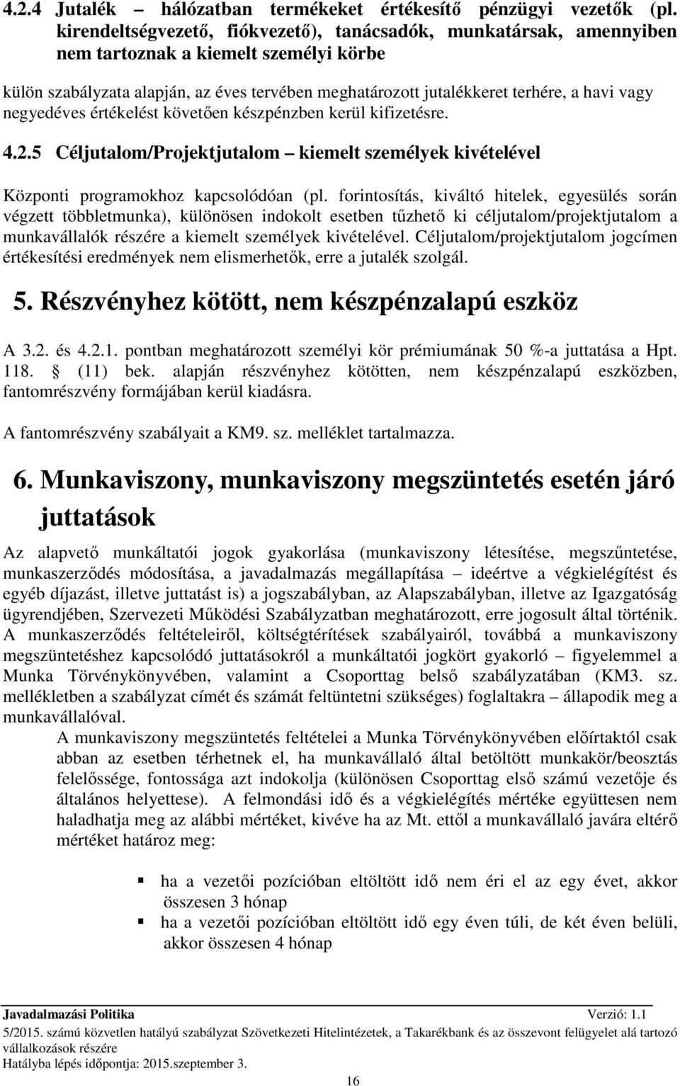 negyedéves értékelést követıen készpénzben kerül kifizetésre. 4.2.5 Céljutalom/Projektjutalom kiemelt személyek kivételével Központi programokhoz kapcsolódóan (pl.