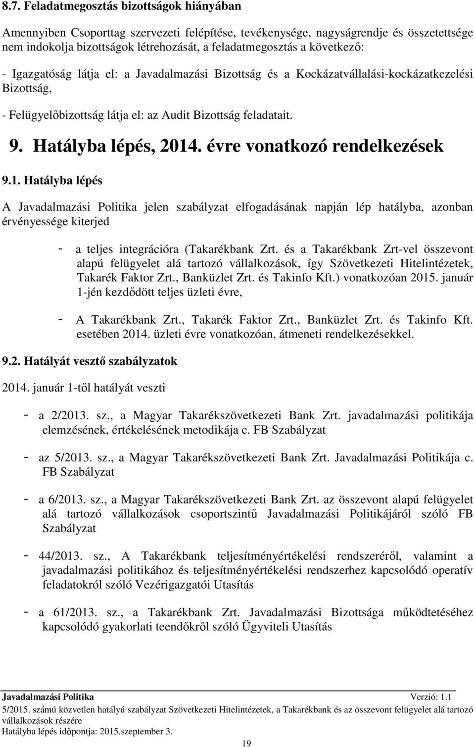 évre vonatkozó rendelkezések 9.1. Hatályba lépés A Javadalmazási Politika jelen szabályzat elfogadásának napján lép hatályba, azonban érvényessége kiterjed - a teljes integrációra (Takarékbank Zrt.