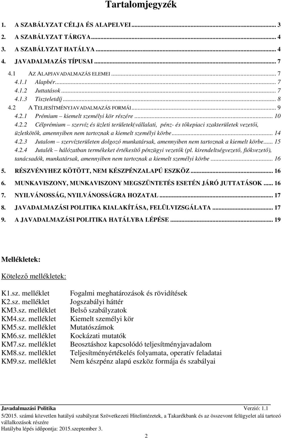 .. 14 4.2.3 Jutalom szervízterületen dolgozó munkatársak, amennyiben nem tartoznak a kiemelt körbe... 15 4.2.4 Jutalék hálózatban termékeket értékesítı pénzügyi vezetık (pl.