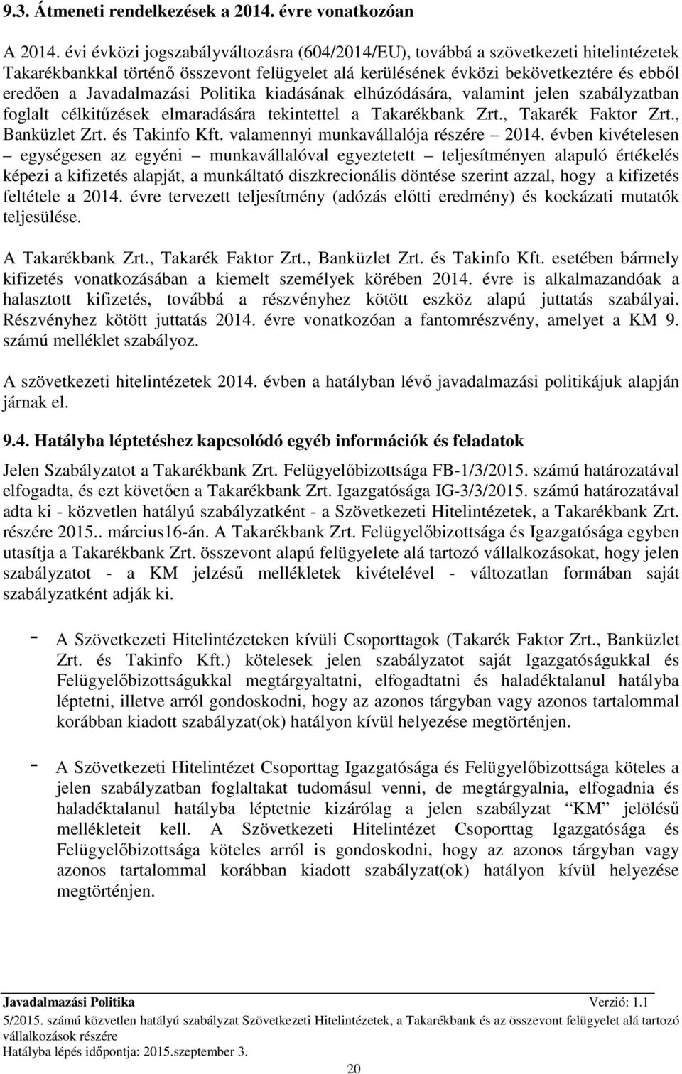 Politika kiadásának elhúzódására, valamint jelen szabályzatban foglalt célkitőzések elmaradására tekintettel a Takarékbank Zrt., Takarék Faktor Zrt., Banküzlet Zrt. és Takinfo Kft.