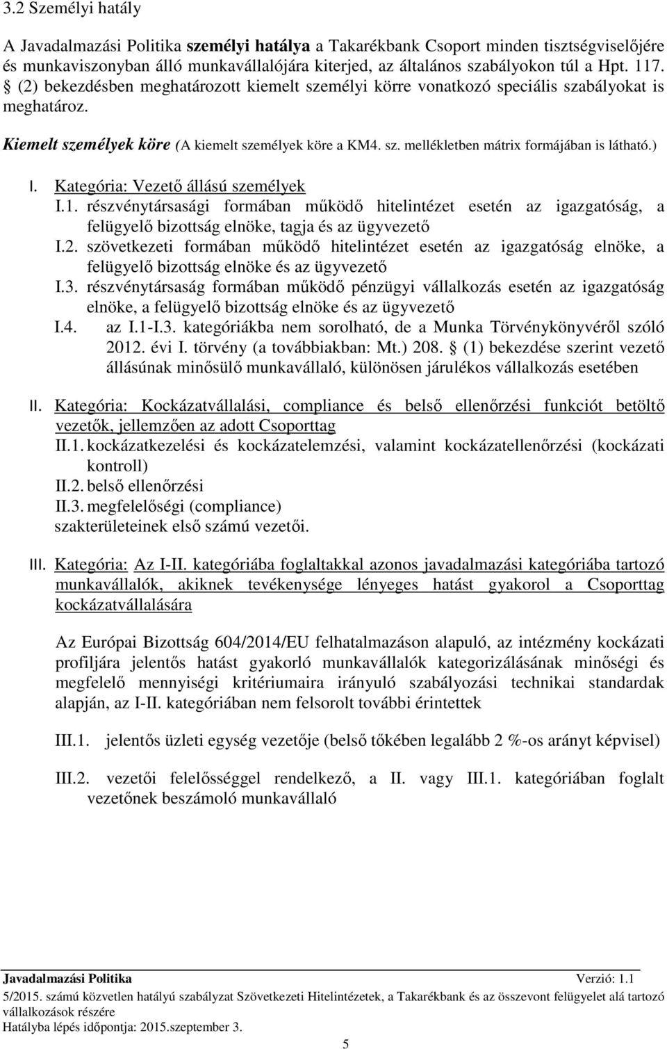 ) I. Kategória: Vezetı állású személyek I.1. részvénytársasági formában mőködı hitelintézet esetén az igazgatóság, a felügyelı bizottság elnöke, tagja és az ügyvezetı I.2.