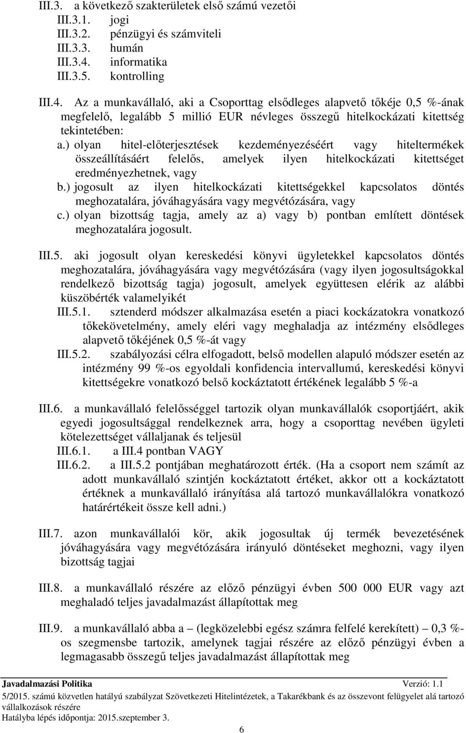 Az a munkavállaló, aki a Csoporttag elsıdleges alapvetı tıkéje 0,5 %-ának megfelelı, legalább 5 millió EUR névleges összegő hitelkockázati kitettség tekintetében: a.