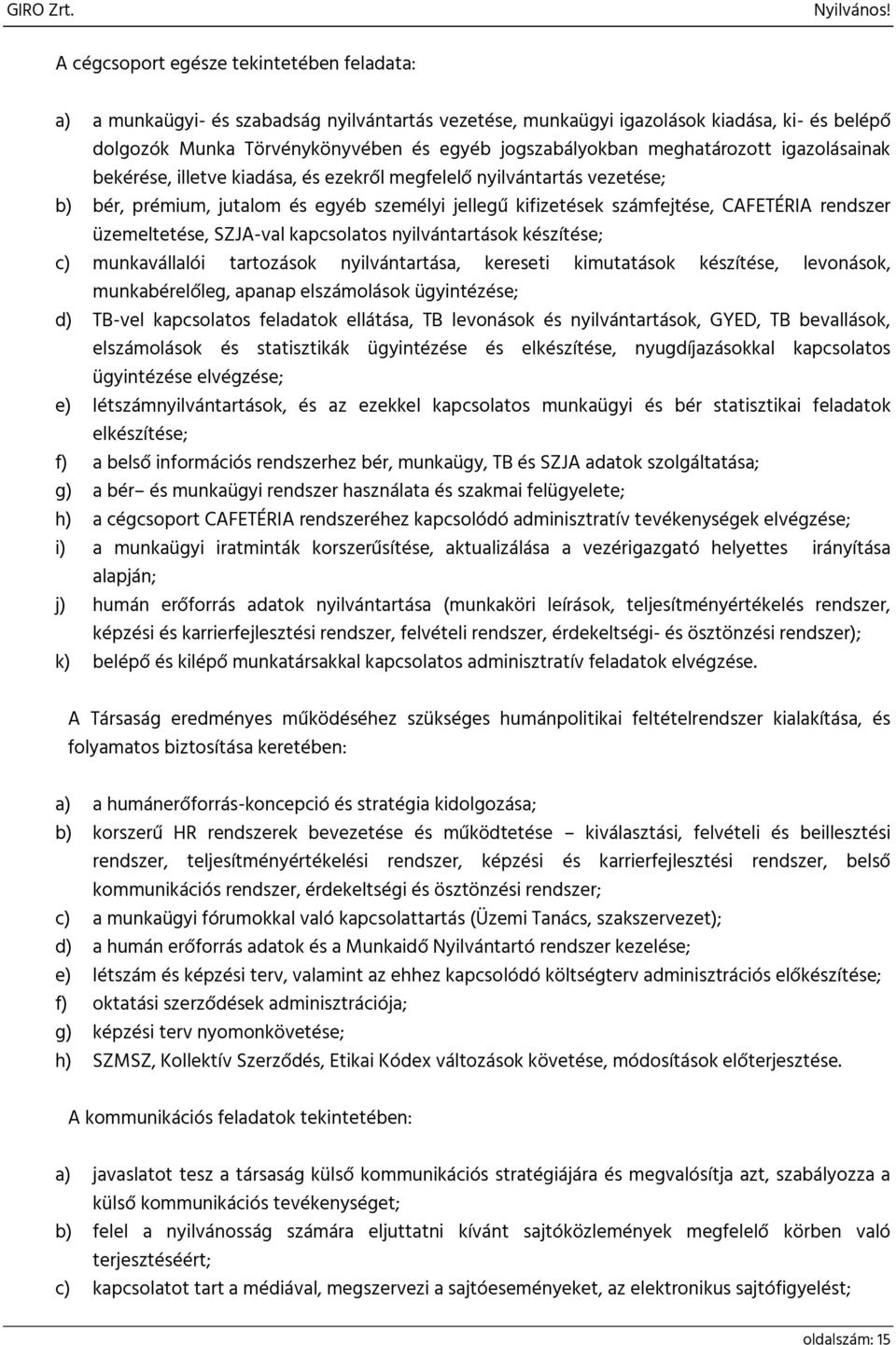 üzemeltetése, SZJA-val kapcsolatos nyilvántartások készítése; c) munkavállalói tartozások nyilvántartása, kereseti kimutatások készítése, levonások, munkabérelőleg, apanap elszámolások ügyintézése;