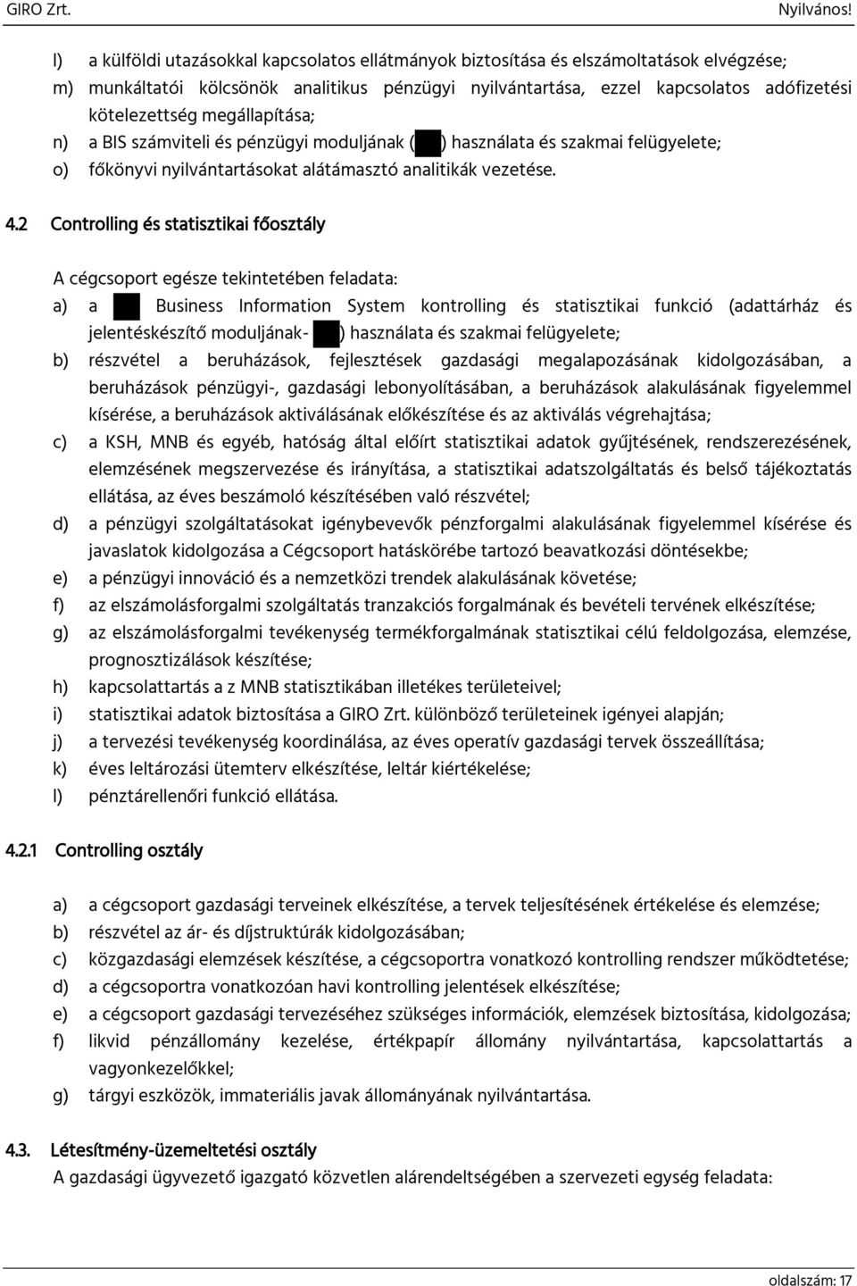 2 Controlling és statisztikai főosztály A cégcsoport egésze tekintetében feladata: a) a xxx Business Information System kontrolling és statisztikai funkció (adattárház és jelentéskészítő moduljának-