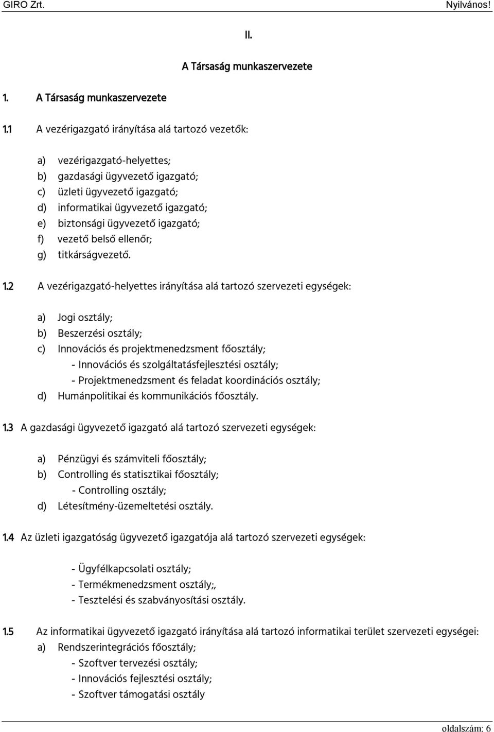 1 A vezérigazgató irányítása alá tartozó vezetők: a) vezérigazgató-helyettes; b) gazdasági ügyvezető igazgató; c) üzleti ügyvezető igazgató; d) informatikai ügyvezető igazgató; e) biztonsági