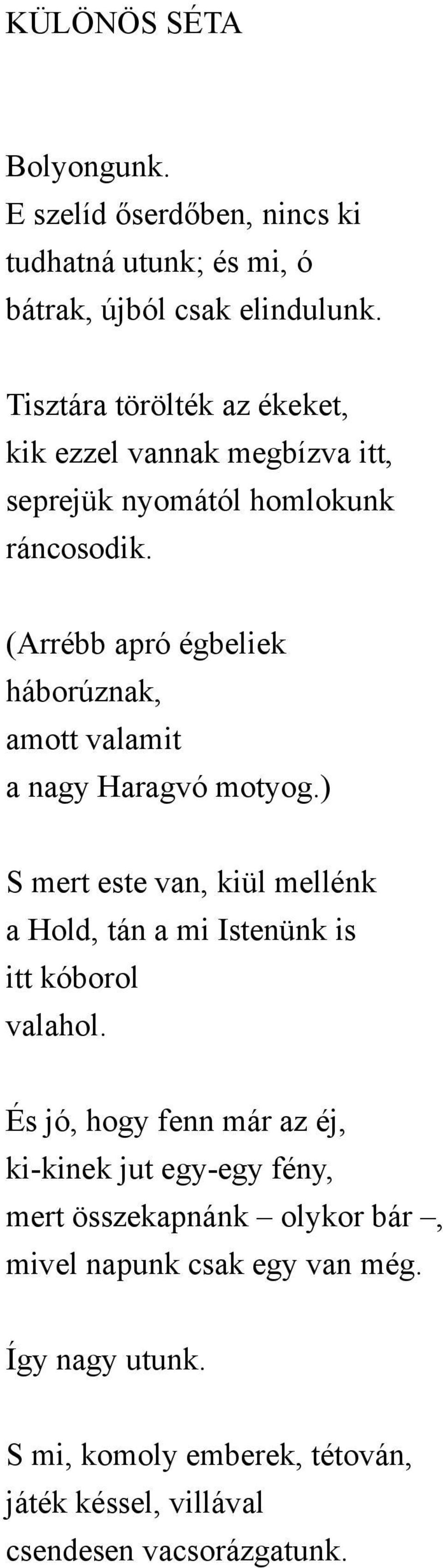 (Arrébb apró égbeliek háborúznak, amott valamit a nagy Haragvó motyog.