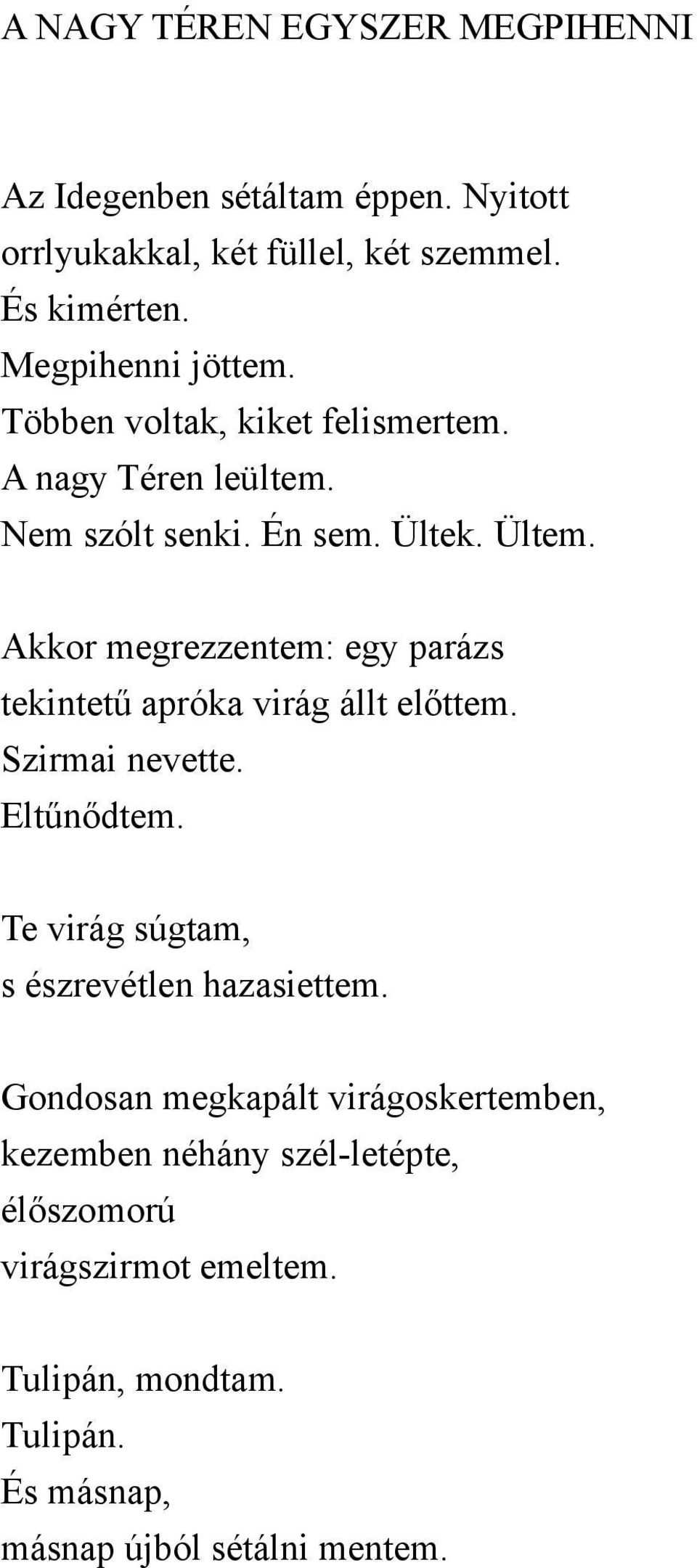 Akkor megrezzentem: egy parázs tekintetű apróka virág állt előttem. Szirmai nevette. Eltűnődtem.