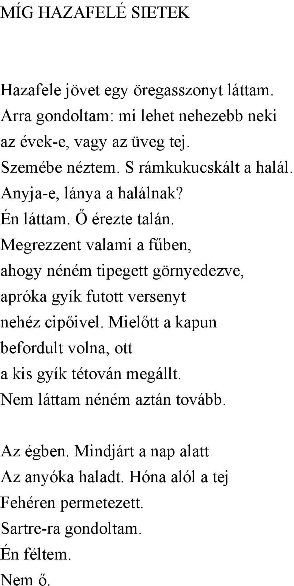 Megrezzent valami a fűben, ahogy néném tipegett görnyedezve, apróka gyík futott versenyt nehéz cipőivel.