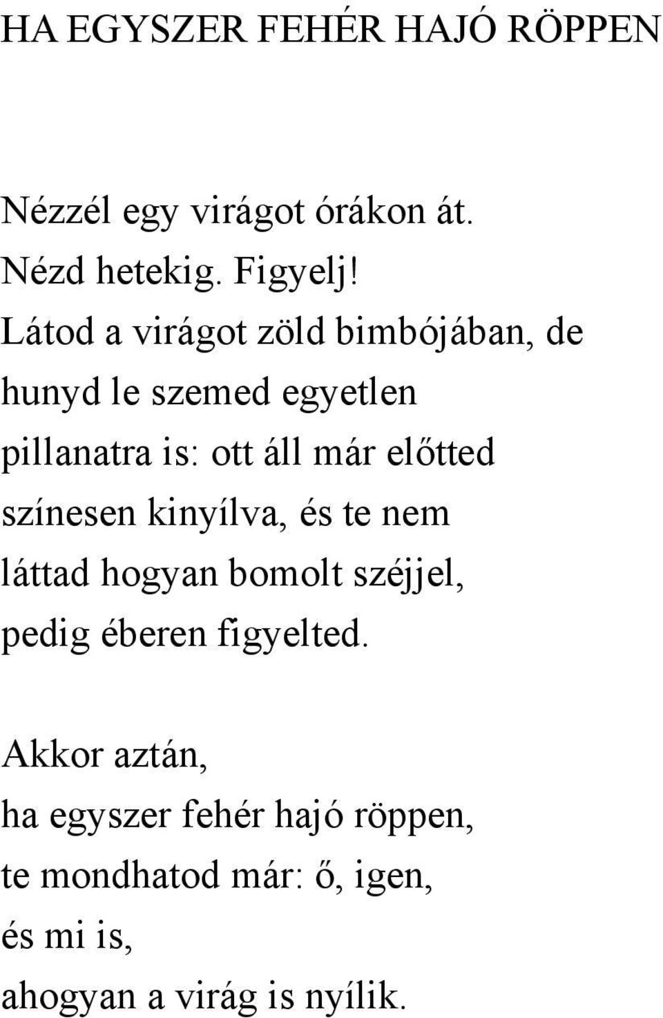 előtted színesen kinyílva, és te nem láttad hogyan bomolt széjjel, pedig éberen figyelted.