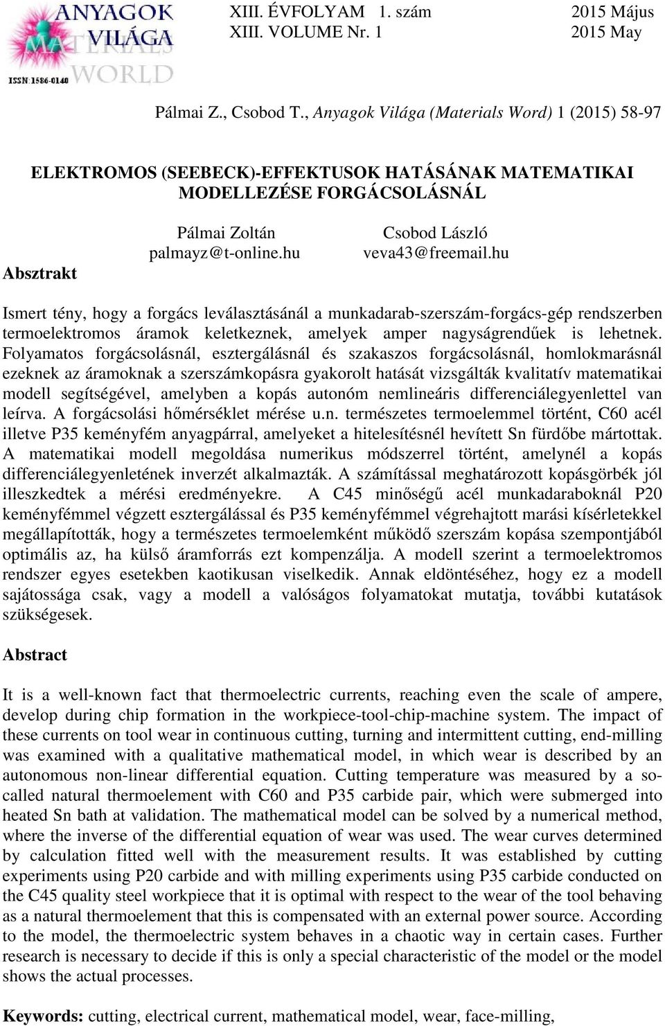 Folyamatos forgácsolásnál, esztergálásnál és szakaszos forgácsolásnál, homlokmarásnál ezeknek az áramoknak a szerszámkopásra gyakorolt hatását vizsgálták kvalitatív matematikai modell segítségével,